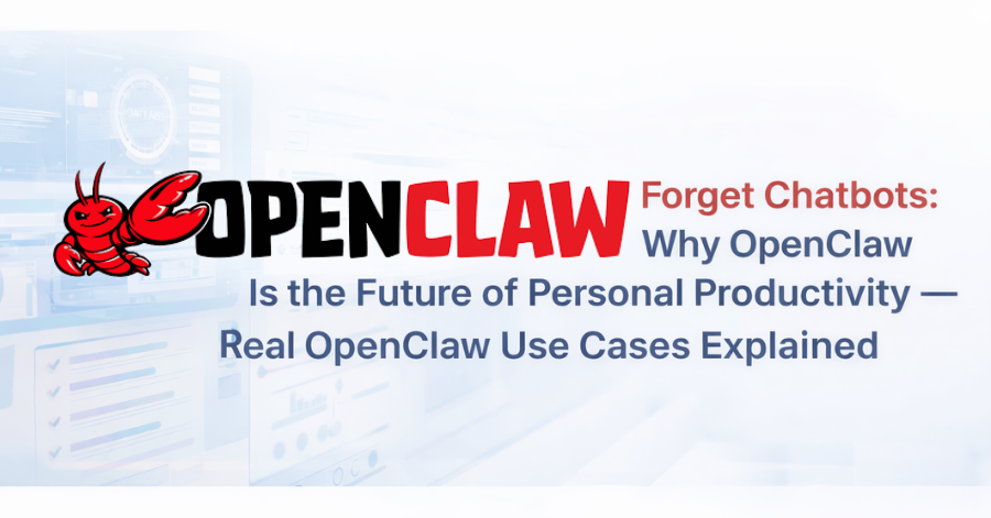 Forget Chatbots: Why OpenClaw Is the Future of Personal Productivity — Real OpenClaw Use Cases Explained